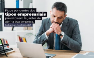 Fique Por Dentro Dos Tipos Empresariais Proevisto Em Lei Antes De Abrir A Sua Empresa Post - Contador em Goiás | Contec Contabilidade