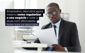 Empresario Descubra Agora Mesmo Com Oregularizar O Seu Negocio E Volte A Atuar Com Efetividade Post 1 - Contador em Goiás | Contec Contabilidade