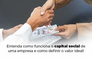Entenda Como Funciona O Capital Social De Uma Empresa E Como Definir O Valor Ideal Blog 1 - Contador em Goiás | Contec Contabilidade
