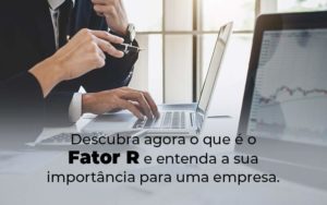 Descubra Agora O Que E O Fator R E Entenda A Sua Importancia Para Uma Empresa Blog - Contador em Goiás | Contec Contabilidade