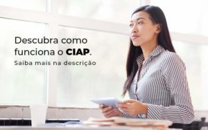 Descubra Como Funciona O Ciap Blog 1 - Contador em Goiás | Contec Contabilidade