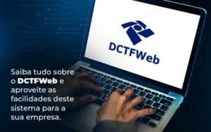 Saiba Tudo Sobre O Dctfweb E Aproveite As Facilidades Deste Sistema Para A Sua Empresa Blog  - Contador em Goiás | Contec Contabilidade