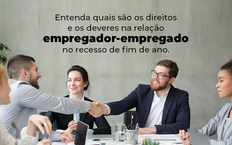 Entenda Quais Sao Os Direitos E Os Deveres Na Relacao Empregador Empregado No Recesso De Fim De Ano Blog 1 - Contador em Goiás | Contec Contabilidade