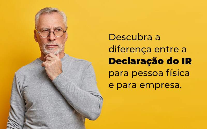 Descubra A Diferenca Entre A Declaracao Do Ir Para Pessoa Fisica E Para Empresa Blog - Contador em Goiás | Contec Contabilidade