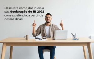 Descubra Como Dar Inicia A Sua Declaracao Do Ir 2022 Com Excelencia A Partir De Nossas Dicas Blog - Contador em Goiás | Contec Contabilidade