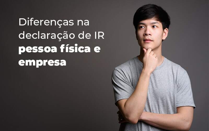 Diferencas Na Declaracao De Ir Pessoa Fisica E Empresa Blog - Contador em Goiás | Contec Contabilidade